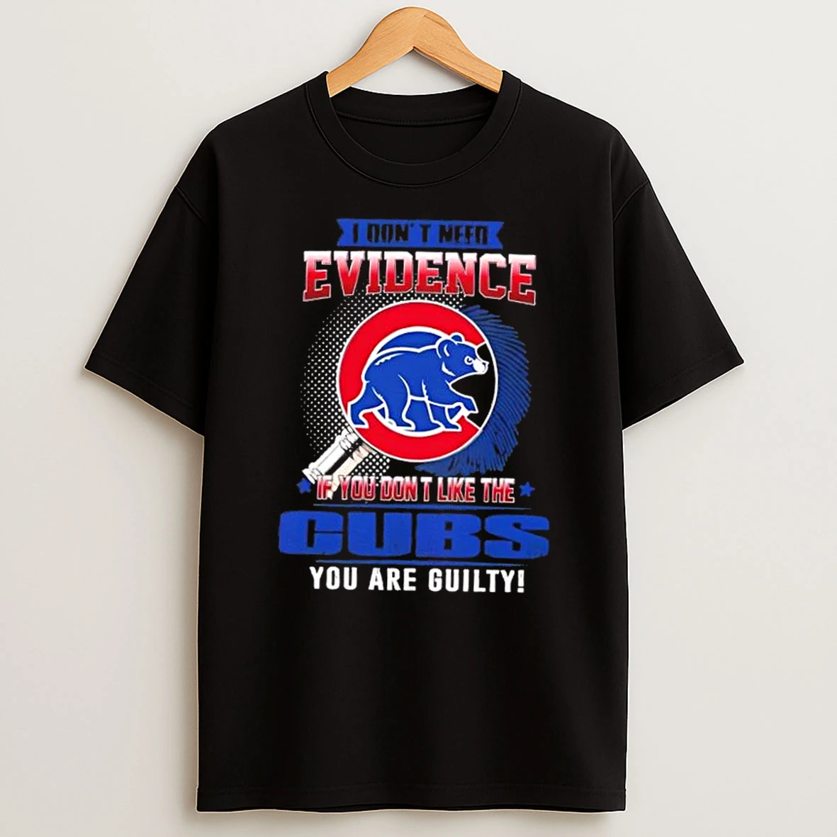 I Dont Need Evidence If You Dont Like The Chicago Cubs You Are Guilty T Shirt