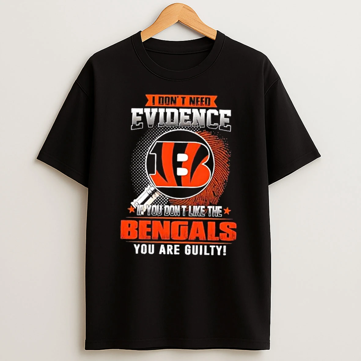 I Dont Need Evidence If You Dont Like The Cincinnati Bengals You Are Guilty T Shirt