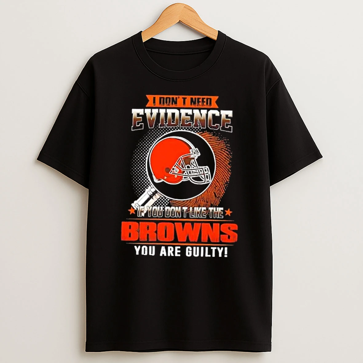 I Dont Need Evidence If You Dont Like The Cleveland Browns You Are Guilty T Shirt