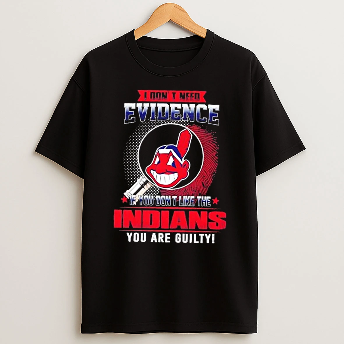I Dont Need Evidence If You Dont Like The Cleveland Indians You Are Guilty T Shirt