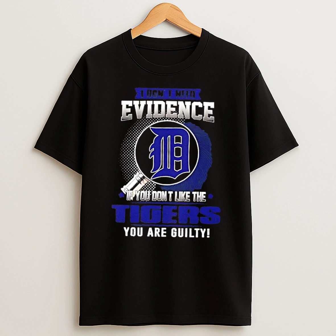 I Dont Need Evidence If You Dont Like The Detroit Tigers You Are Guilty T Shirt