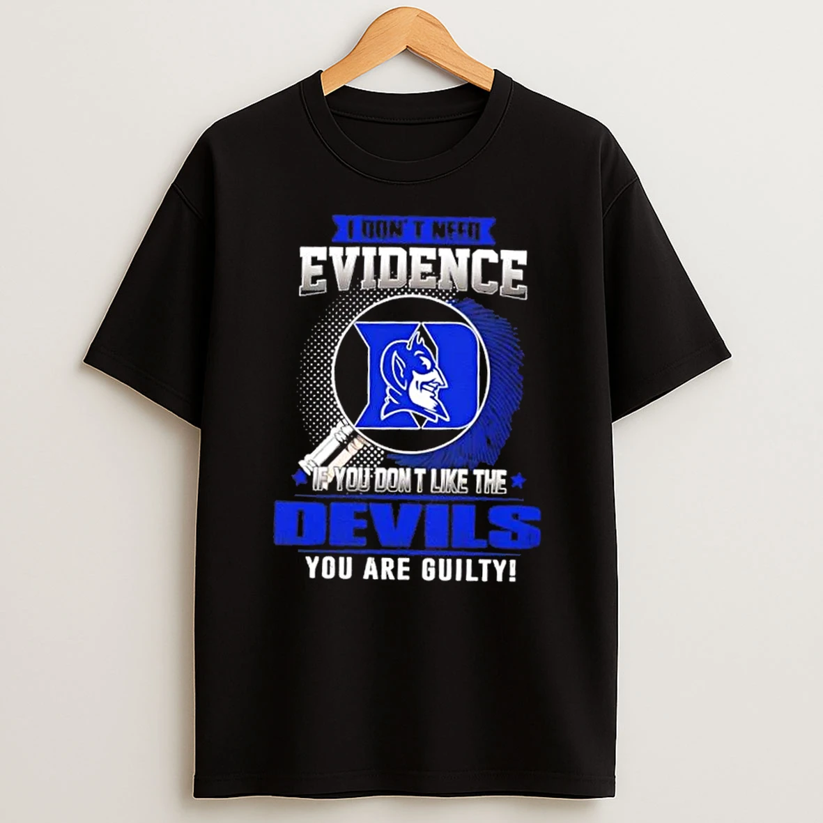 I Dont Need Evidence If You Dont Like The Duke Blue Devils You Are Guilty T Shirt
