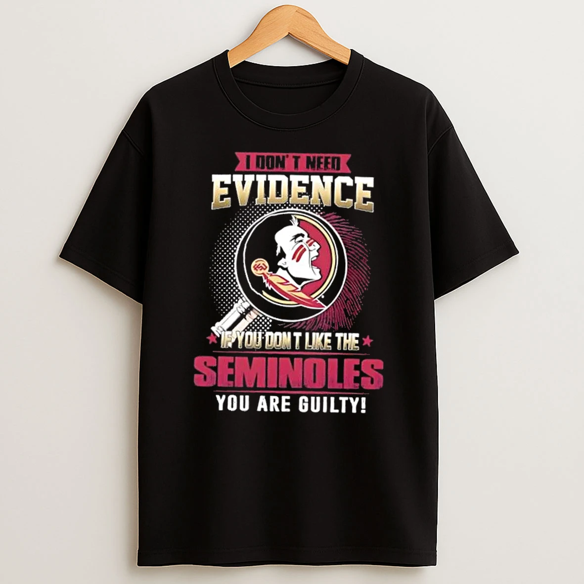 I Dont Need Evidence If You Dont Like The Florida State Seminoles You Are Guilty T Shirt