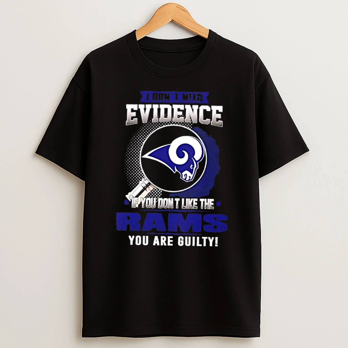 I Dont Need Evidence If You Dont Like The Los Angeles Rams You Are Guilty T Shirt