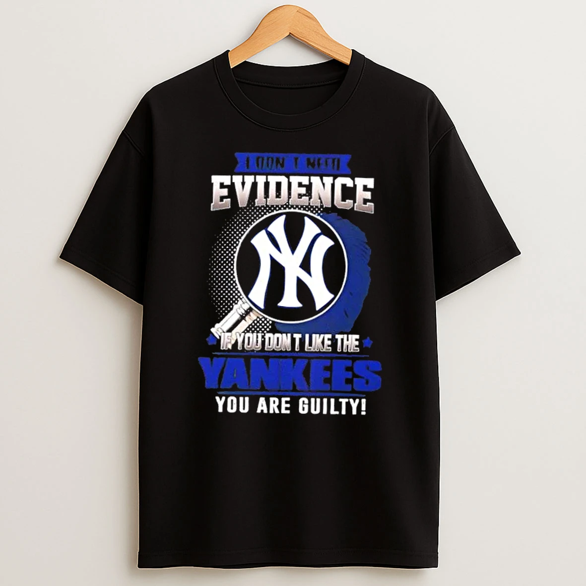 I Dont Need Evidence If You Dont Like The New York Yankees You Are Guilty T Shirt