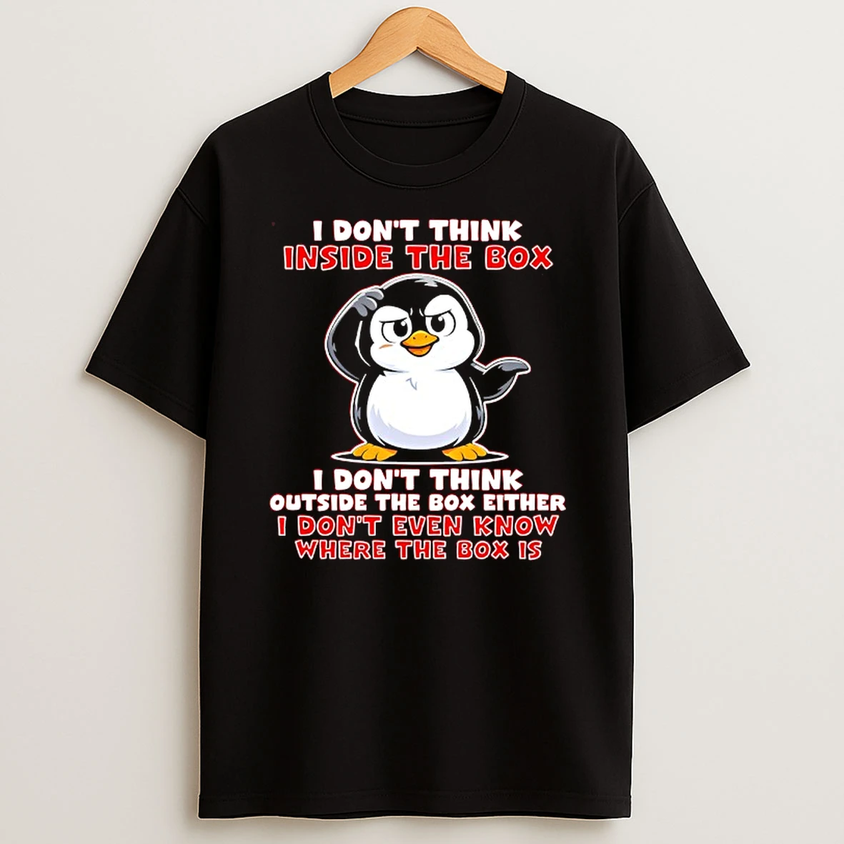 I Dont Think Inside The Box I Dont Think Outside The Box Either T Shirt