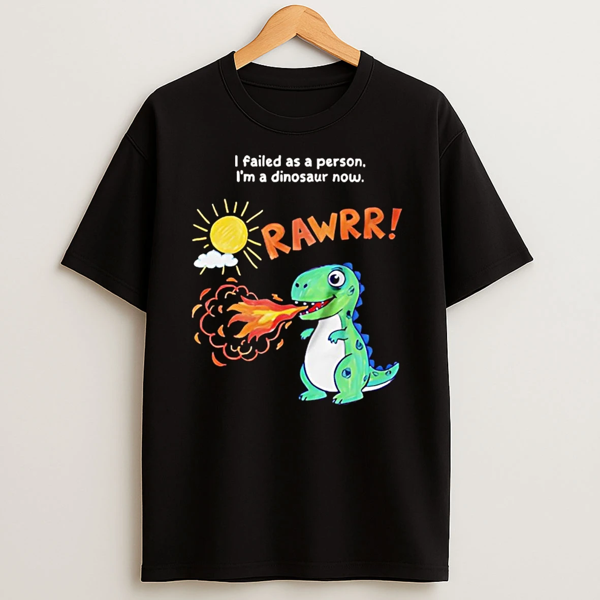 I Failed As A Person Im A Dinosaur Now T Shirt