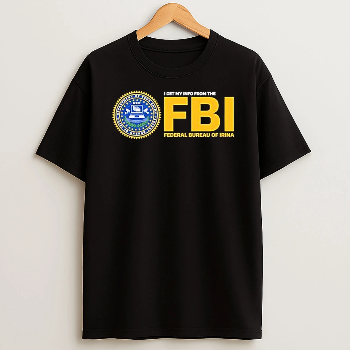 I Get My Info From The Federal Bureau Of Irina Fbi T Shirt