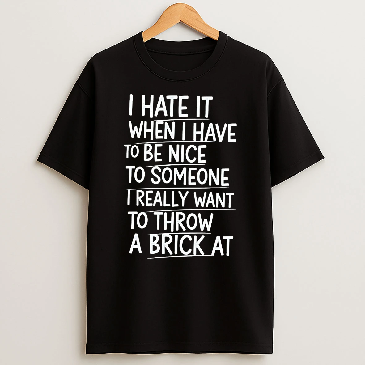 I Hate It When I Have To Be Nice To Someone T Shirt