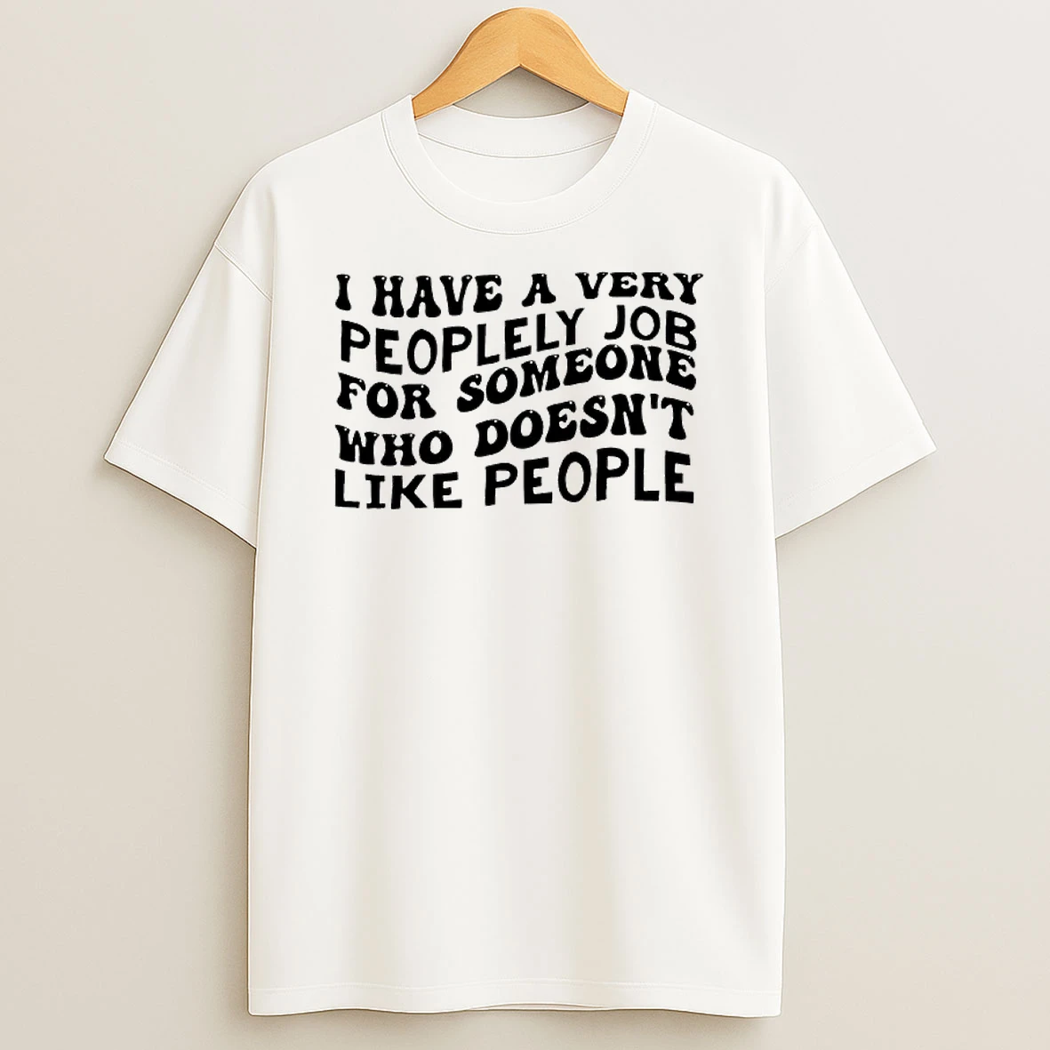 I Have A Very Peoplely Job For Someone Text T Shirt
