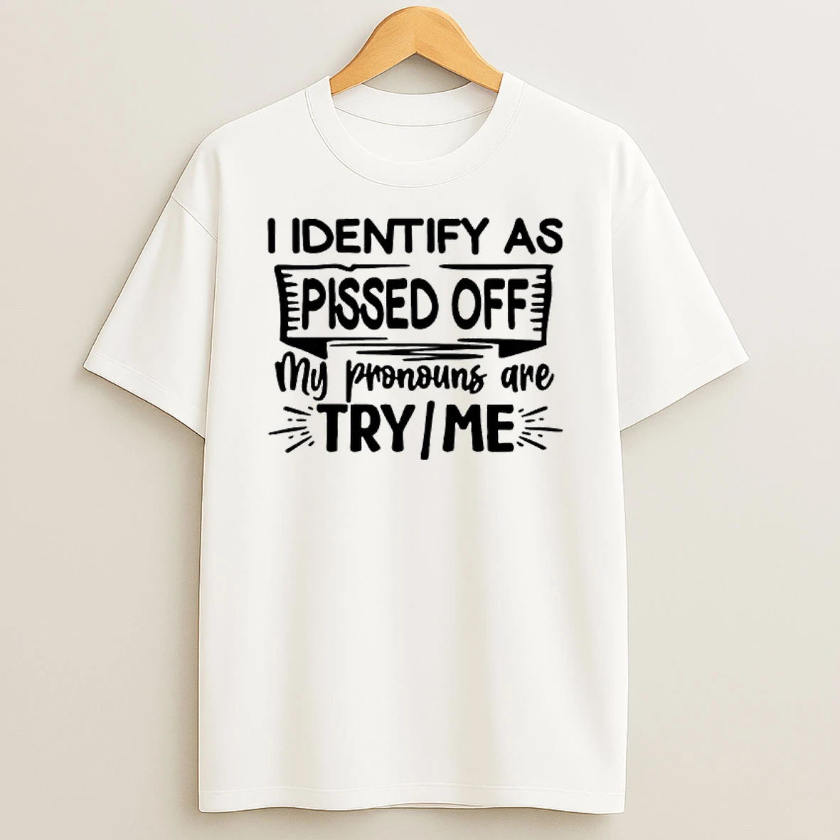 I Identify As Pissed Off My Pronouns Are Try Or Me T Shirt
