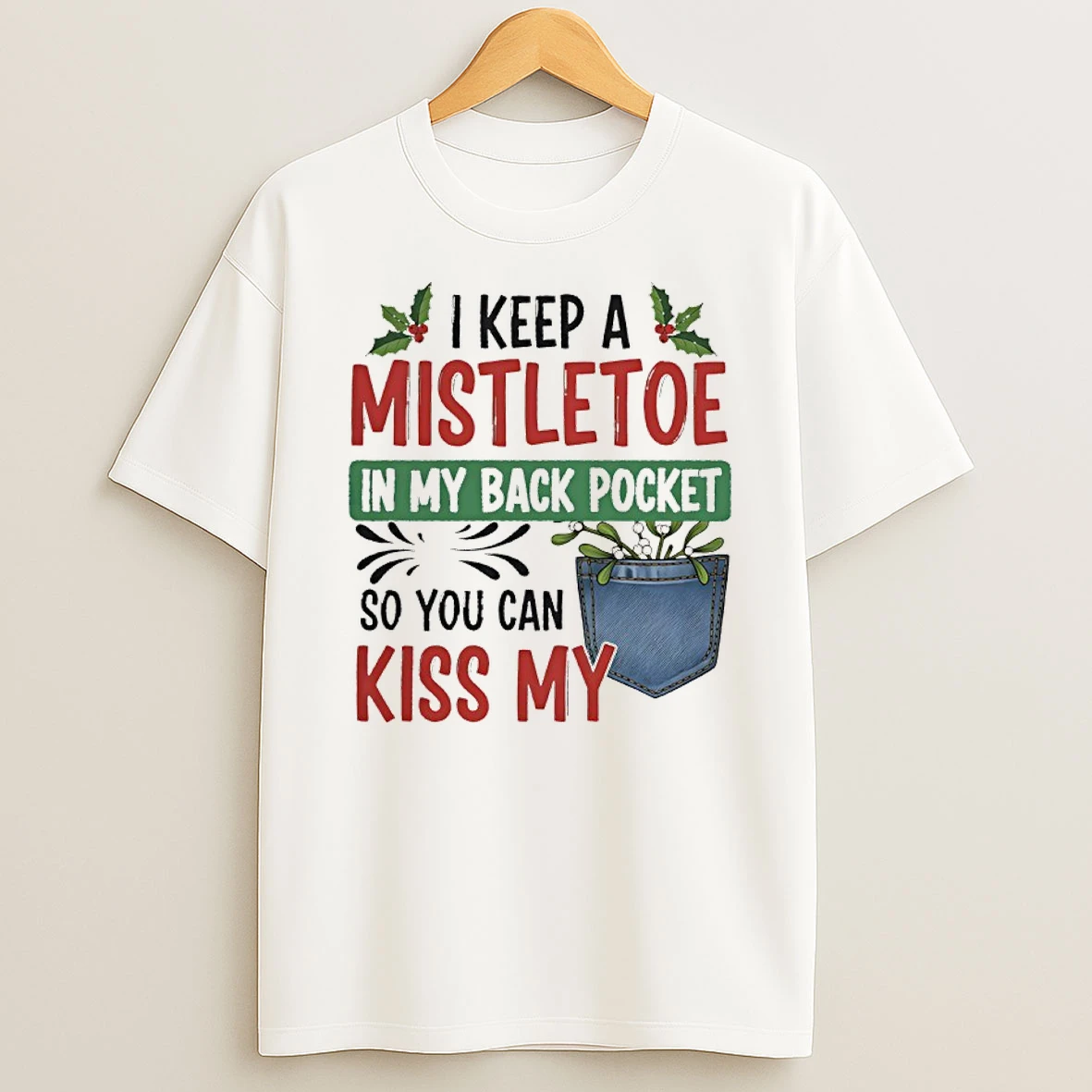 I Keep A Mistletoe In My Back Pocket So You Can Kiss My Christmas T Shirt