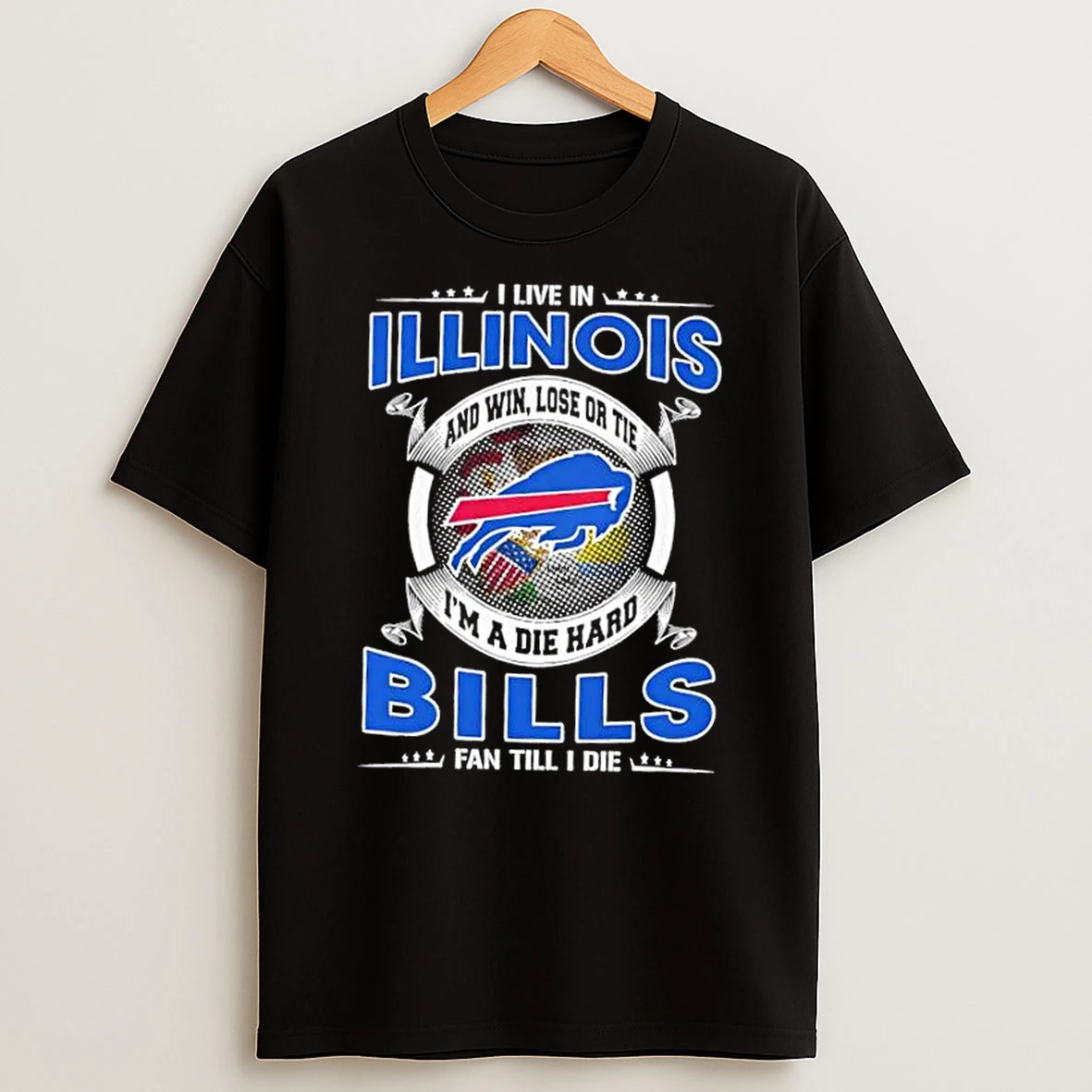 I Live In Illinois And Win Lose Or Tie Im A Die Hard Buffalo Bills Fan Till I Die T Shirt