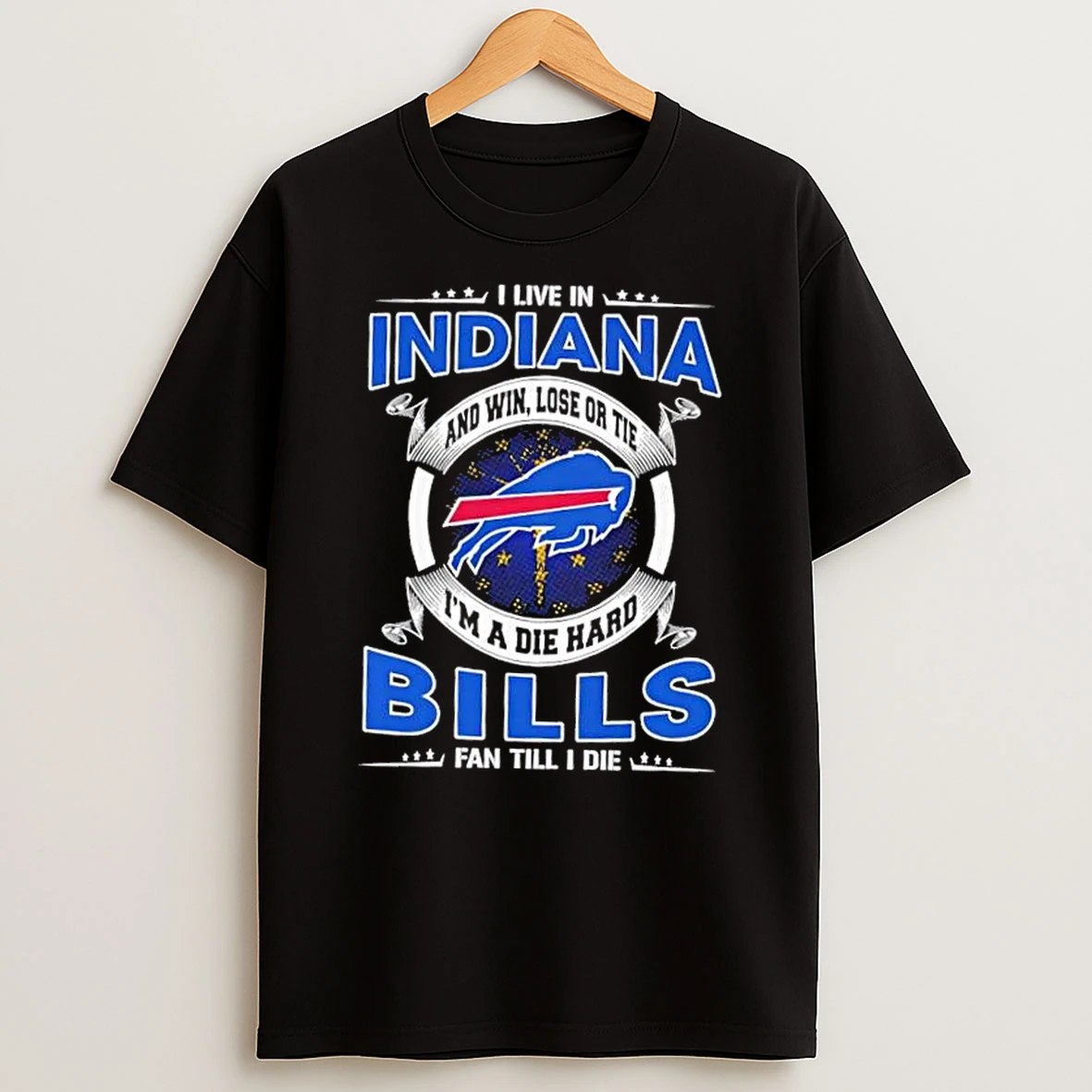 I Live In Indiana And Win Lose Or Tie Im A Die Hard Buffalo Bills Fan Till I Die T Shirt