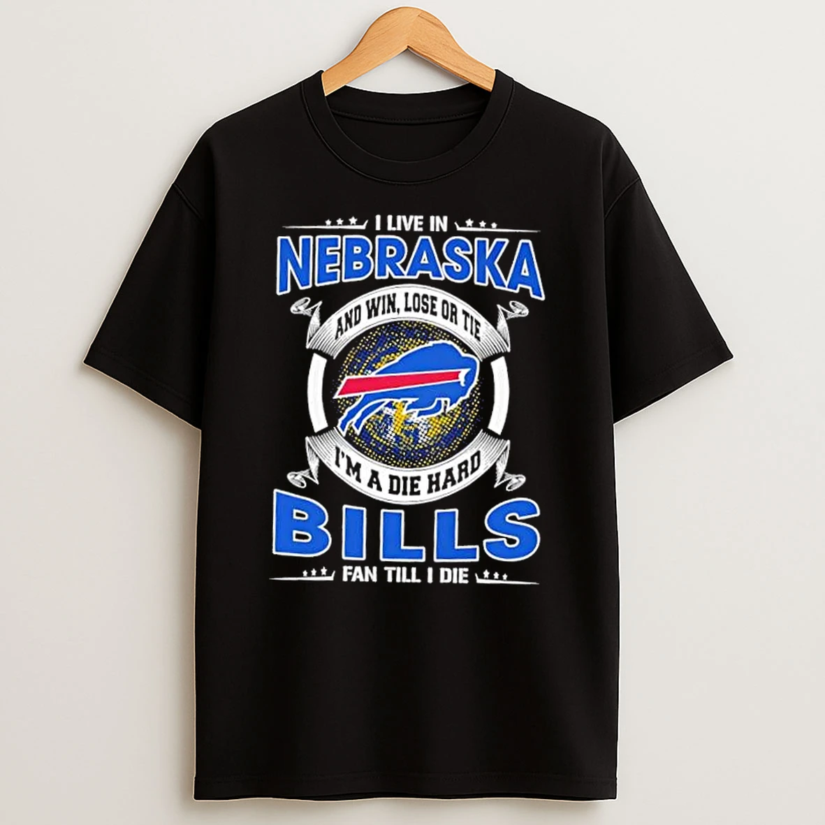I Live In Nebraska And Win Lose Or Tie Im A Die Hard Buffalo Bills Fan Till I Die T Shirt