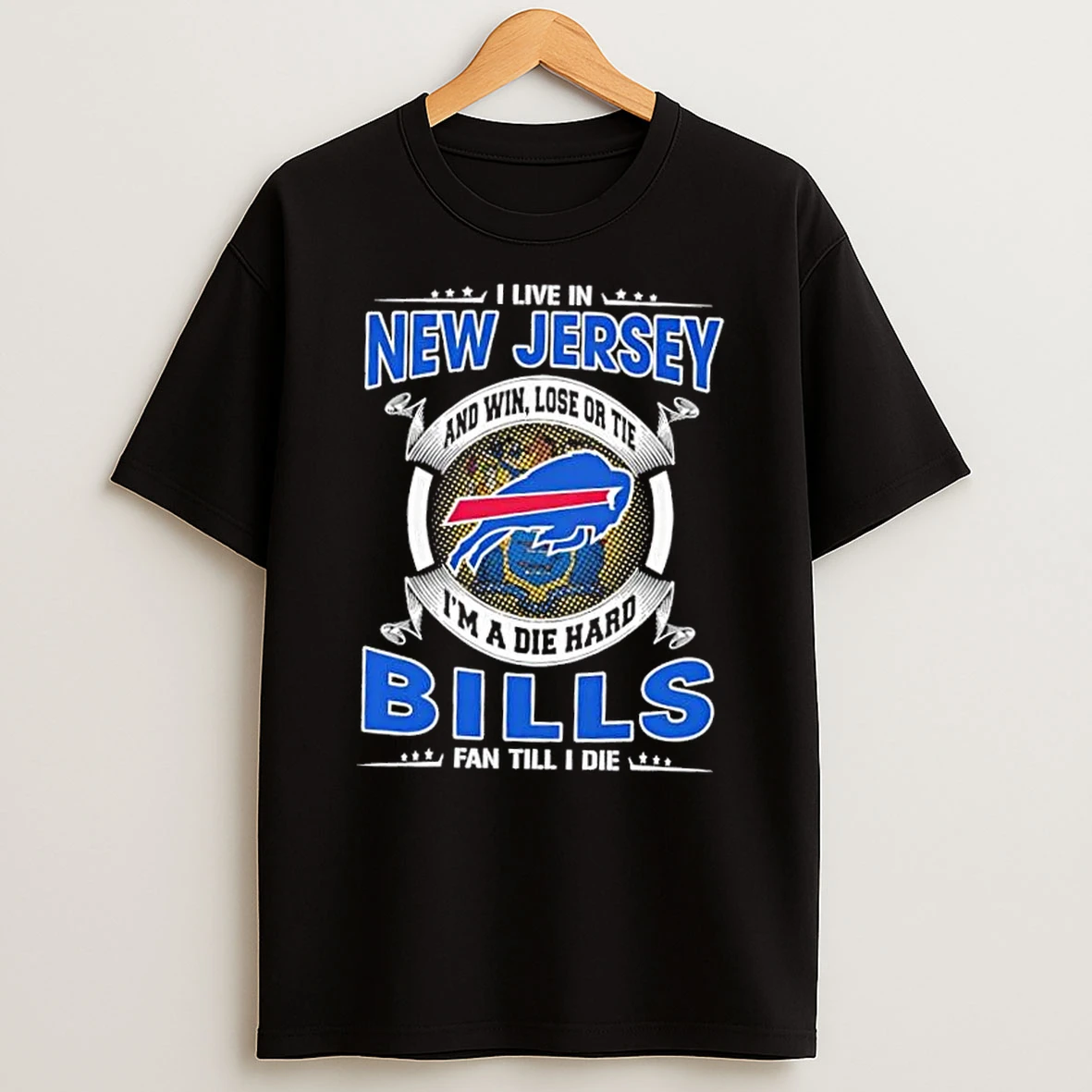 I Live In New Jersey And Win Lose Or Tie Im A Die Hard Buffalo Bills Fan Till I Die T Shirt