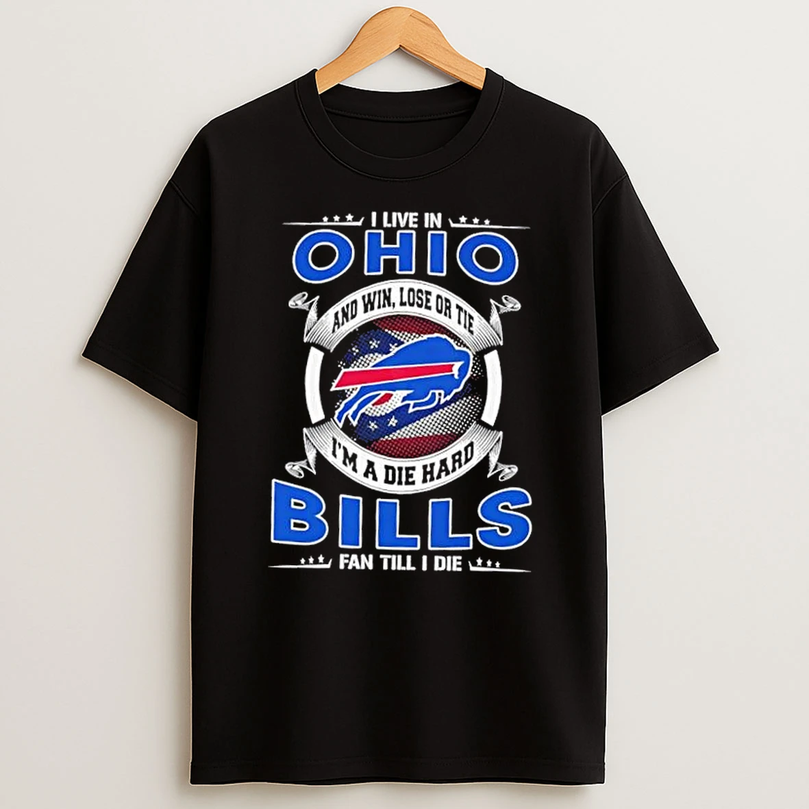 I Live In Ohio And Win Lose Or Tie Im A Die Hard Buffalo Bills Fan Till I Die T Shirt