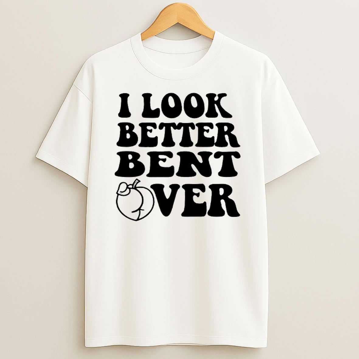 I Look Better Bent Ver T Shirt