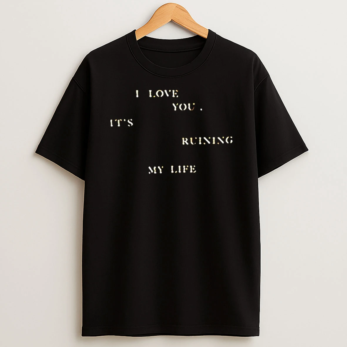I Love You Its Ruining My Life T Shirt