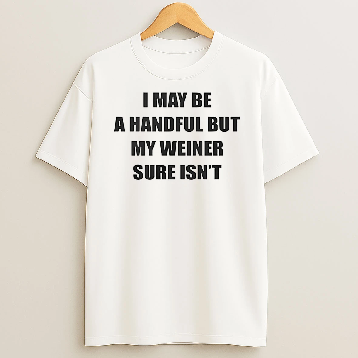 I May Be A Handful But My Weiner Sure Isnt T Shirt