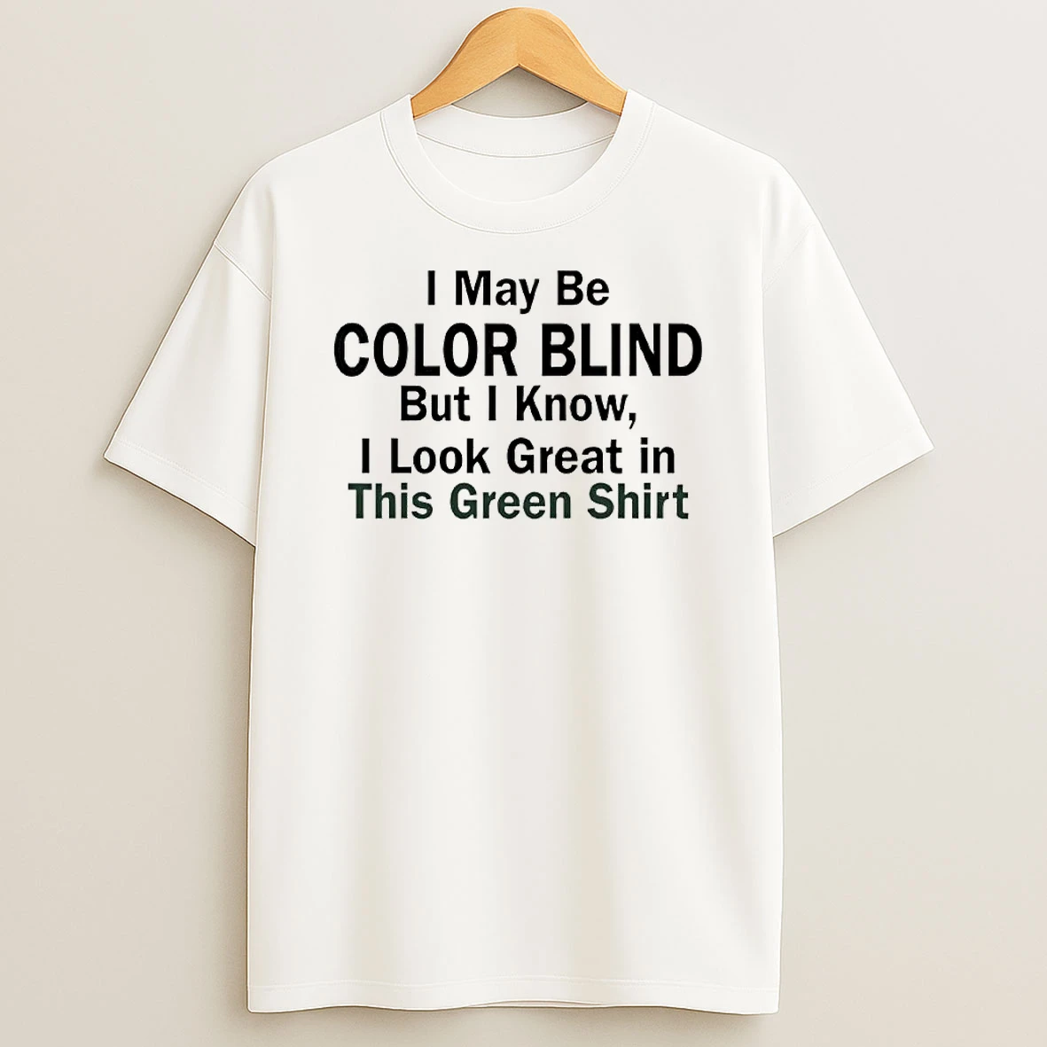 I May Be Color Blind But I Know I Look Green In This Green T Shirt