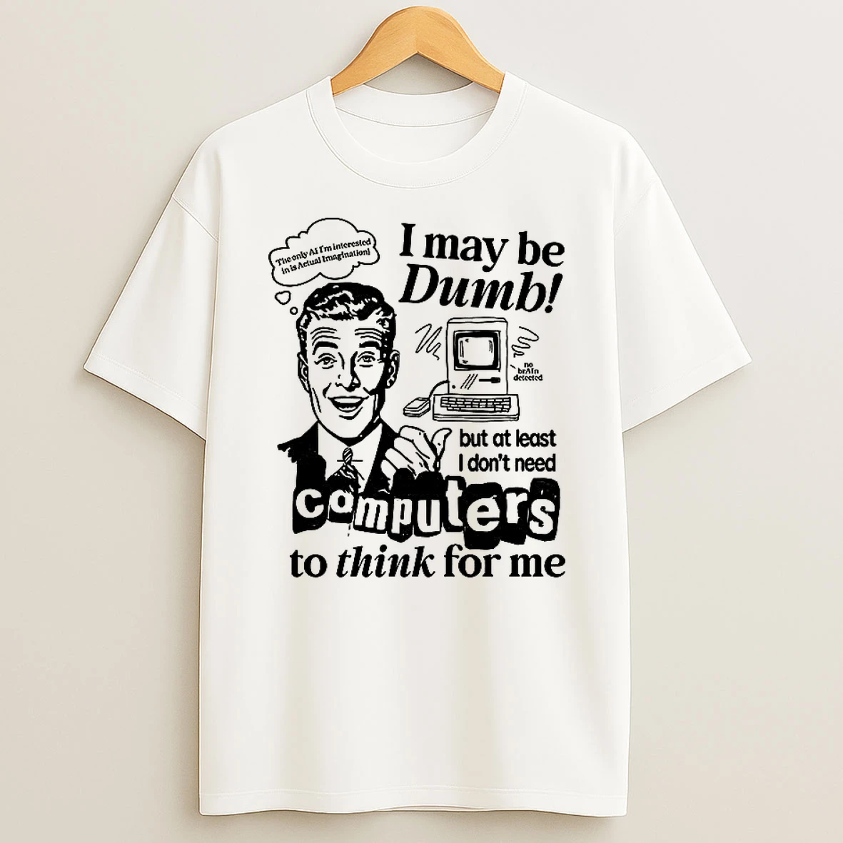 I May Be Dumb Computers To Think For Me T Shirt