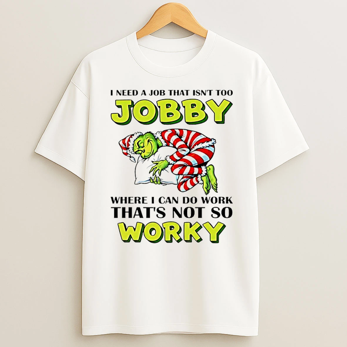 I Need A Job That Isnt Too Jobby Where I Can Do Work Thats Not So Worky Grinch T Shirt