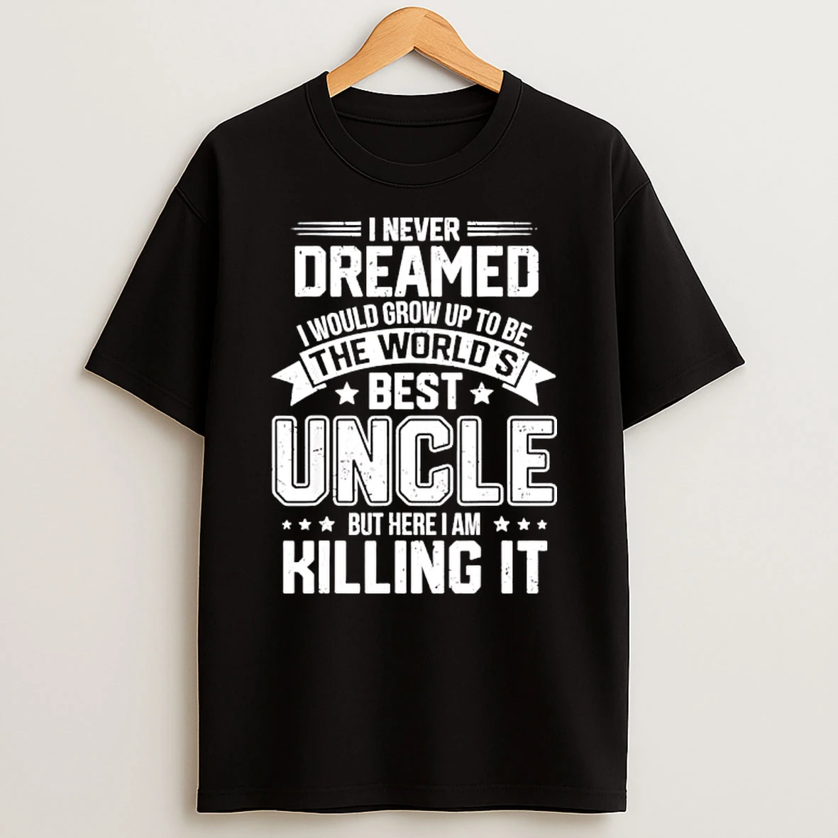 I Never Dreamed I Would Grow Up To Be The Worlds Best Uncle But Here I Am Killing It T Shirt