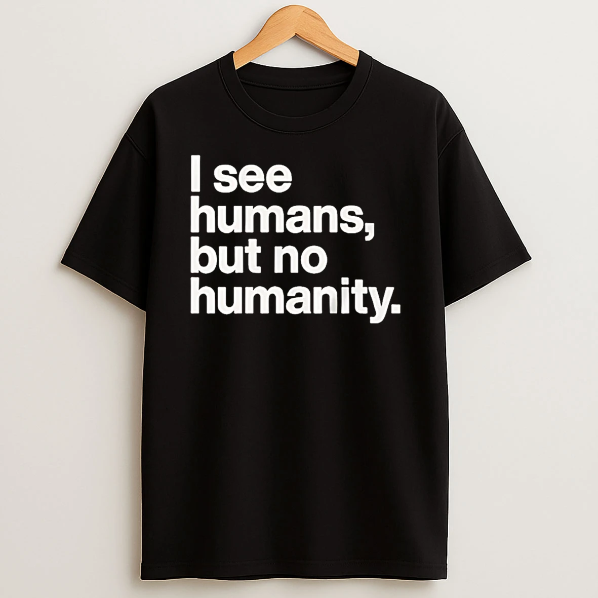 I See Humans But No Humanity T Shirt