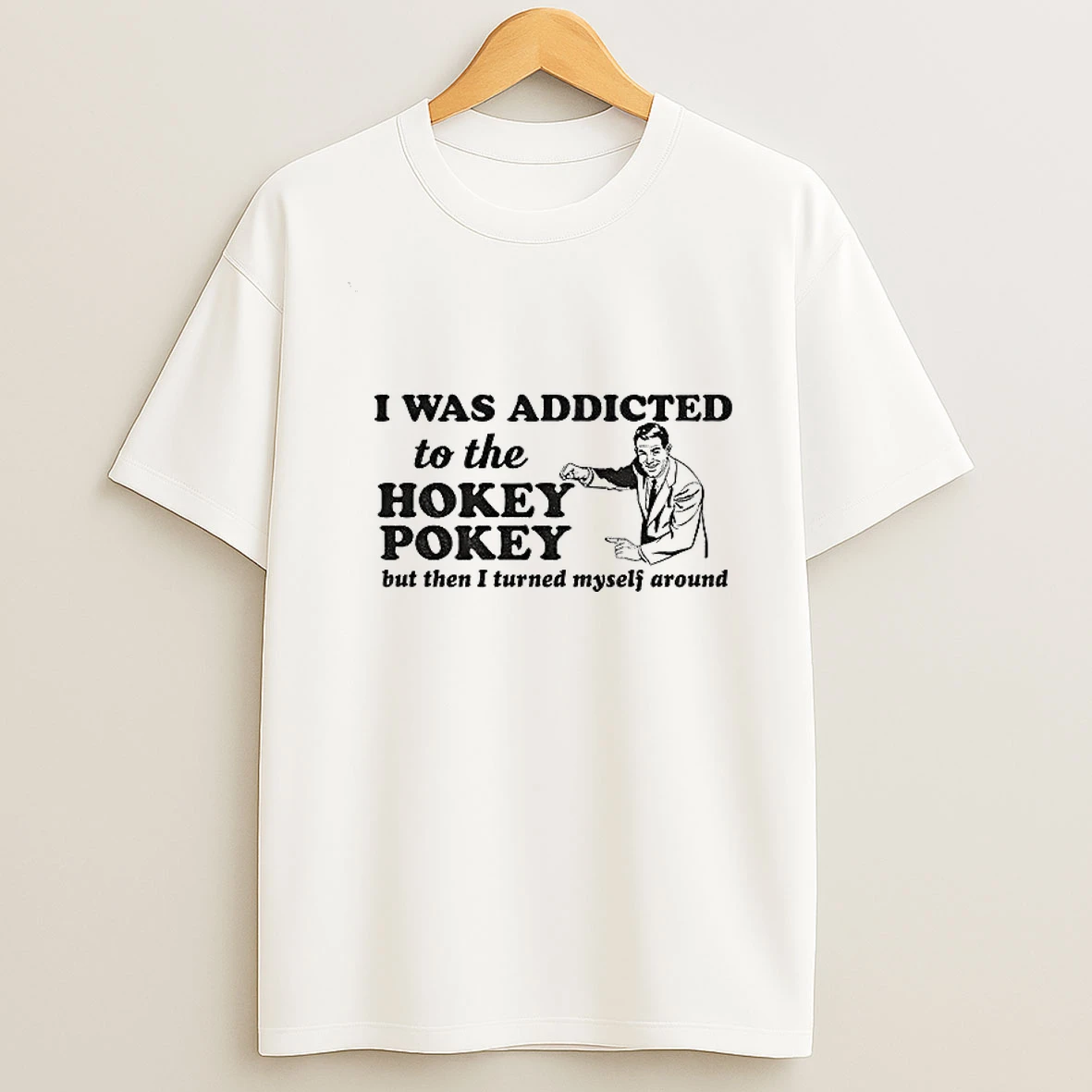 I Was Addicted To The Hokey Pokey But Then I Turned Myself Around T Shirt