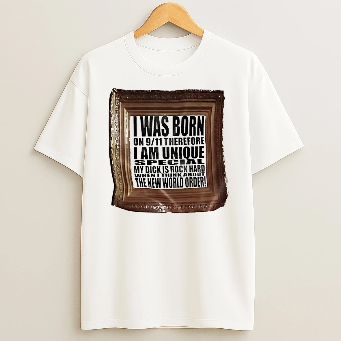 I Was Born On 9 11 Therefore I Am Unique Special My Dick Is Rock Hard When I Think About The New World Order T Shirt