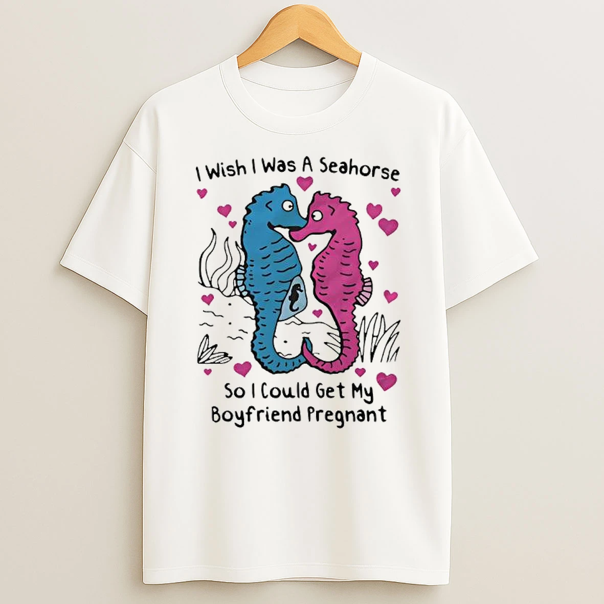 I Wish I Was A Seahorse So I Could Get My Boyfriend Pregnant Blue T Shirt