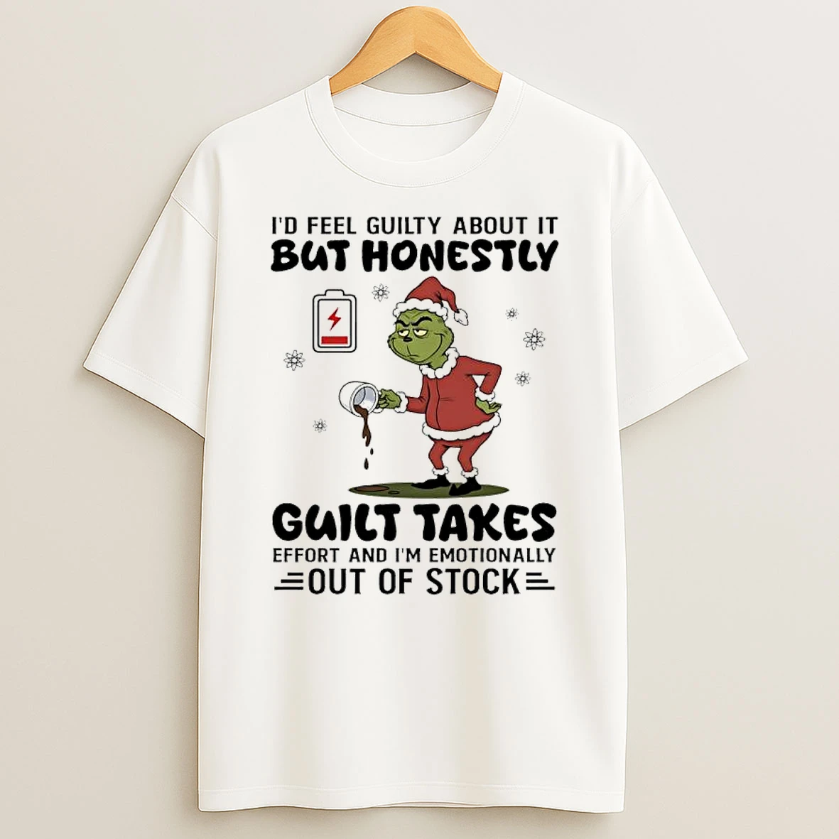 Id Feel Guilty About It But Honestly Guilt Takes Effort And Im Emotionally Out Of Stock Grinch T Shirt
