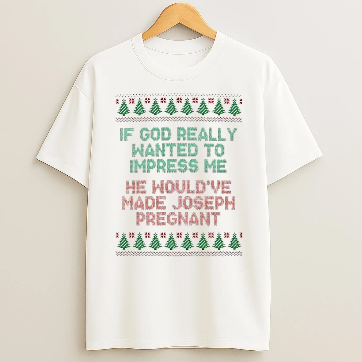 If God Really Wanted To Impress Me He Wouldve Made Joseph Pregnant Ugly Christmas T Shirt