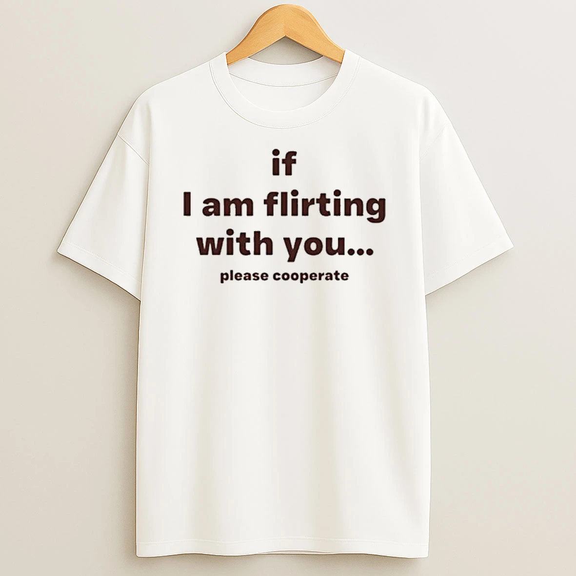 If I Am Flirting With You Please Cooperate T Shirt