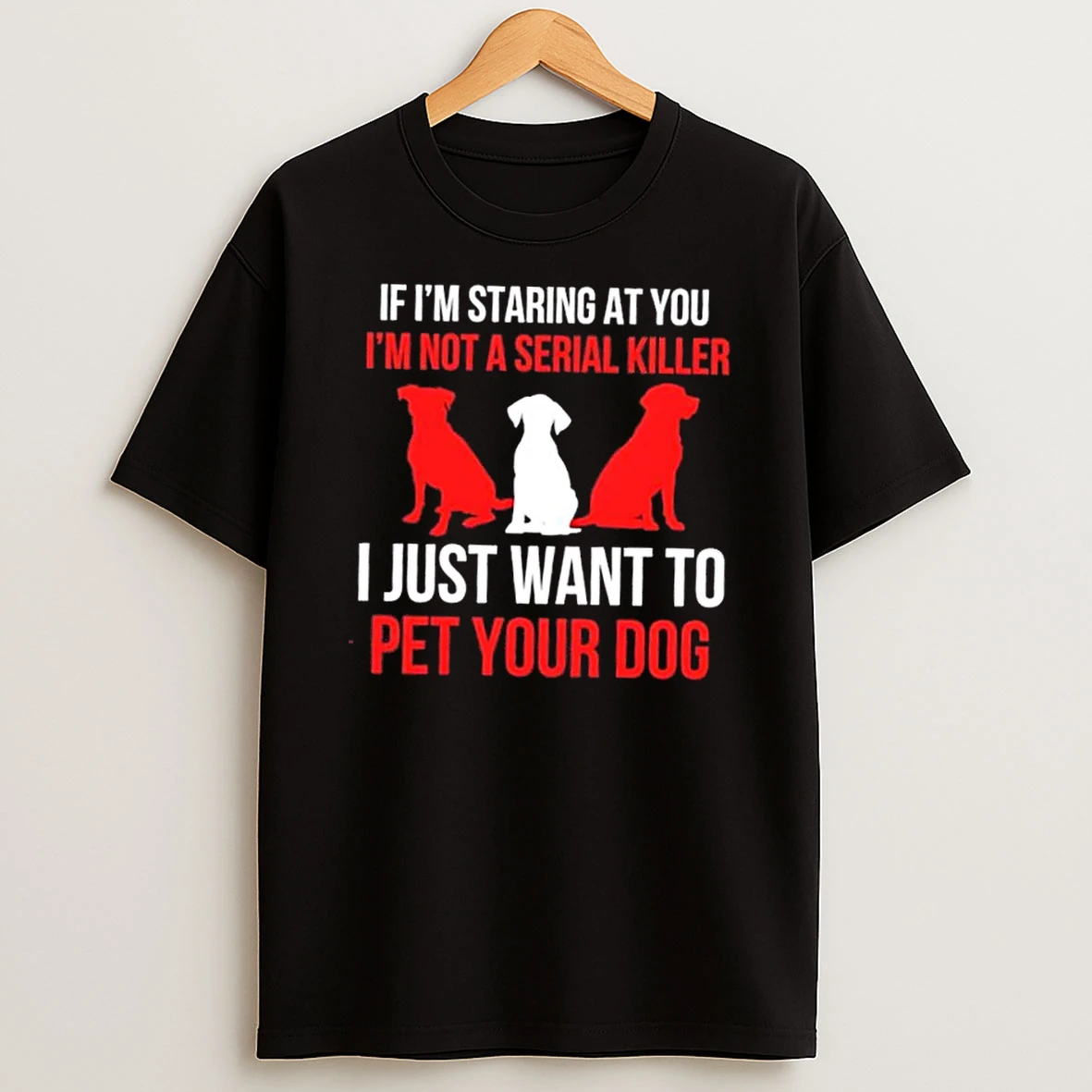 If Im Staring At You Im Not A Serial Killer I Just Want To Pet Your Dog T Shirt