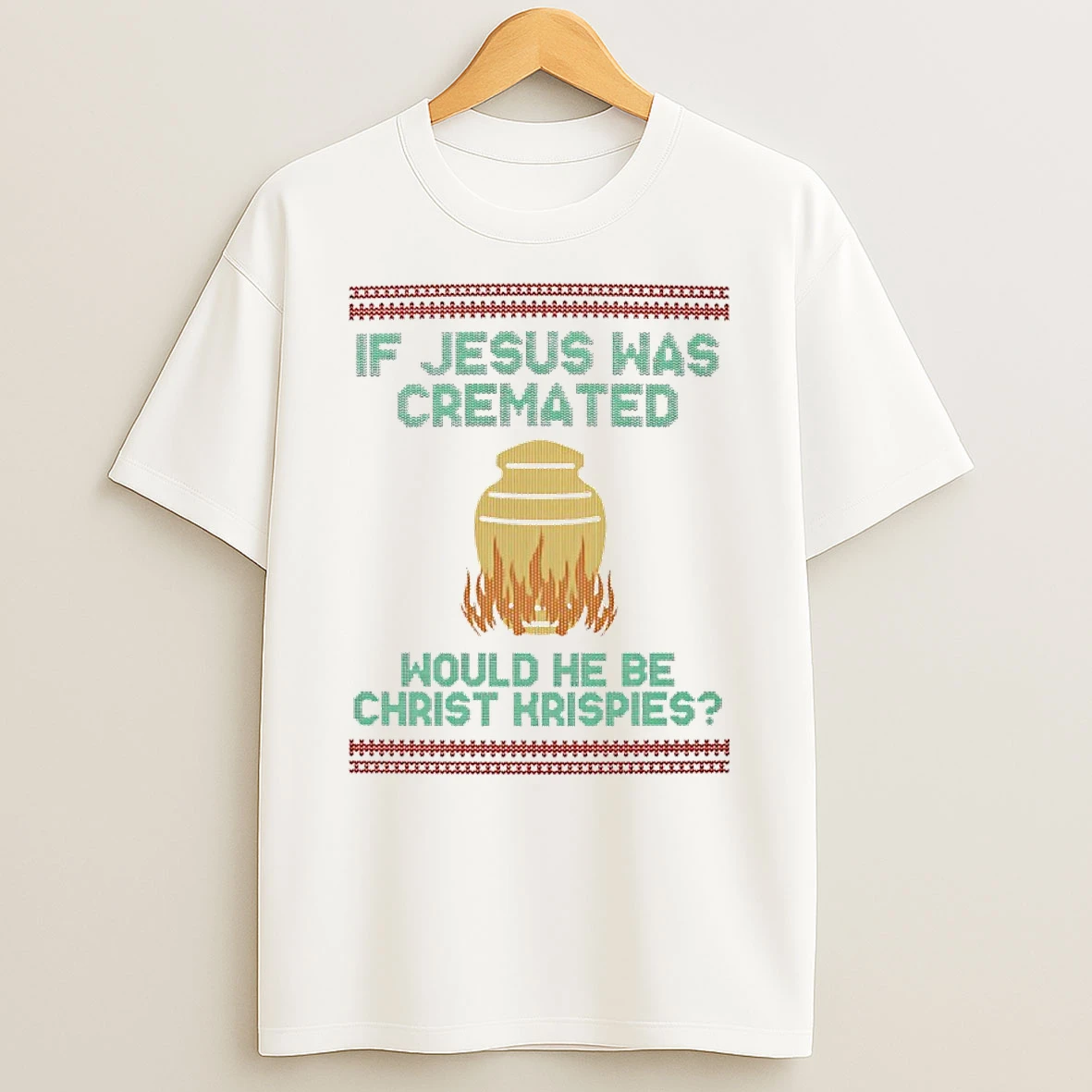 If Jesus Was Cremate Would He Be Christ Krispies Ugly Christmas T Shirt