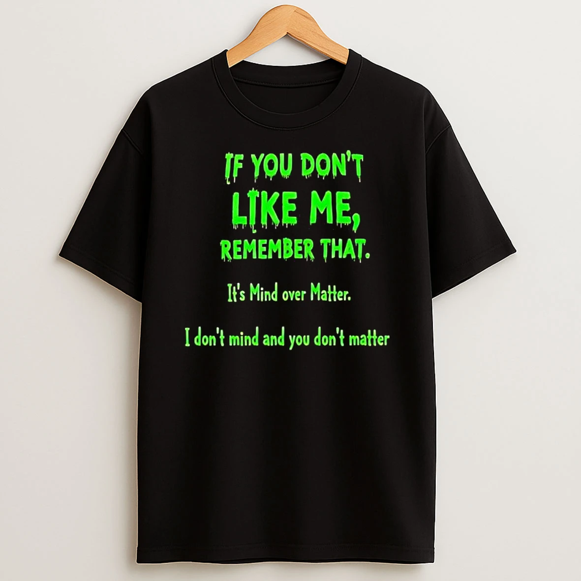 If You Dont Like Me Remember That Its Mind Over Matter I Dont Mind And You Dont Matter T Shirt