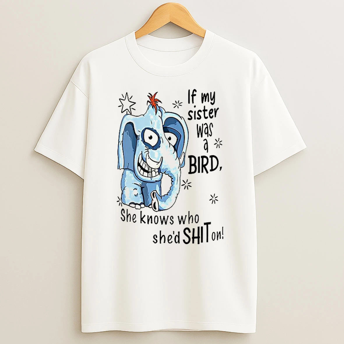 If My Sister Was A Bird She Knows Who Shed Elephant T Shirt