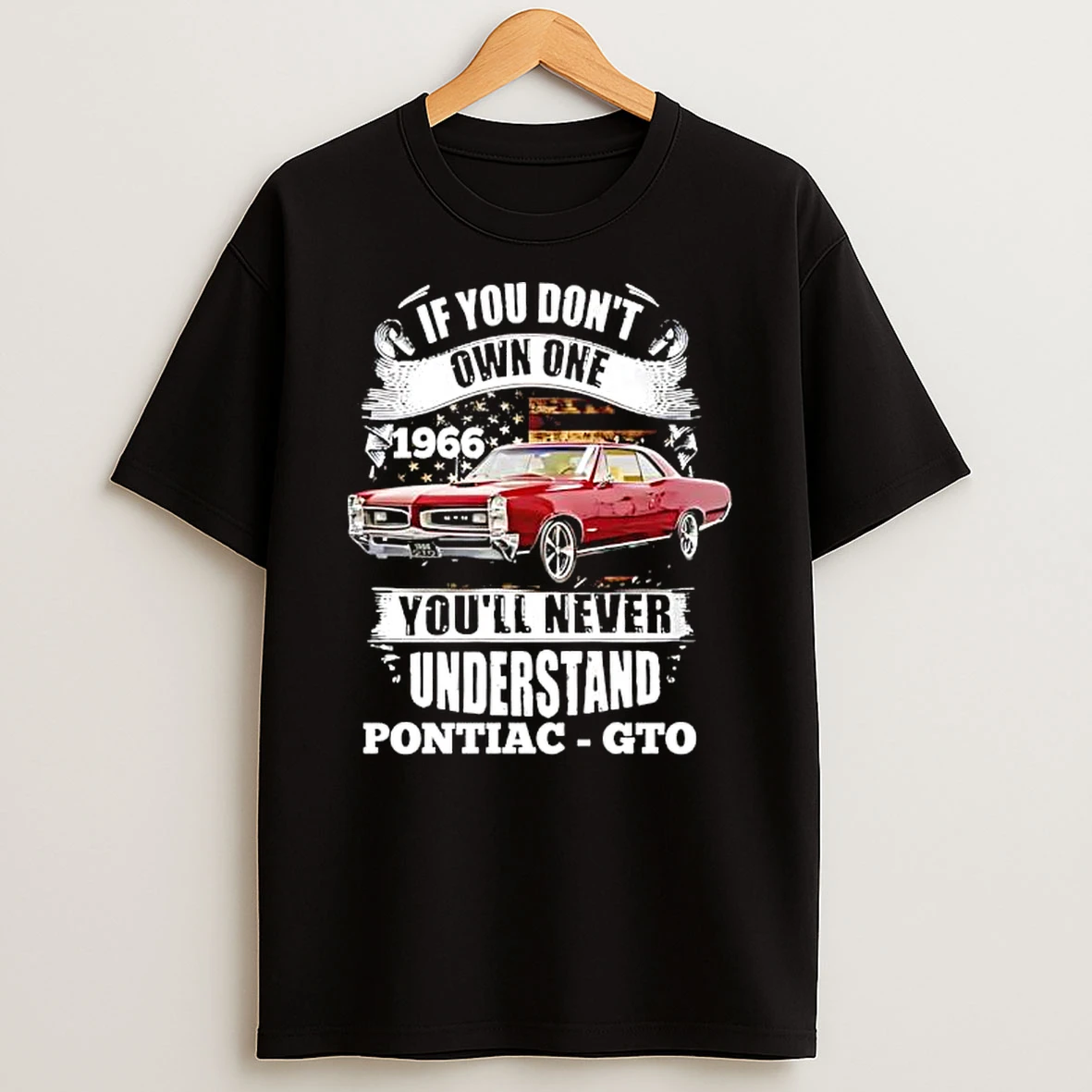 If You Dont Own One 1966 Youll Never Understand Pontiac Gto T Shirt