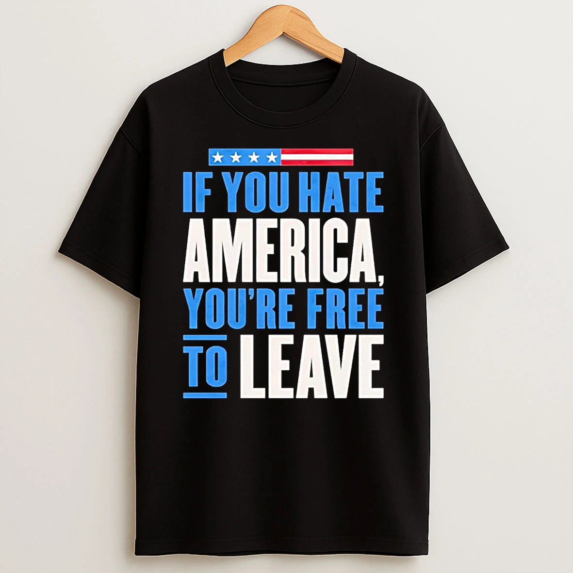 If You Hate America Youre Free To Leave T Shirt
