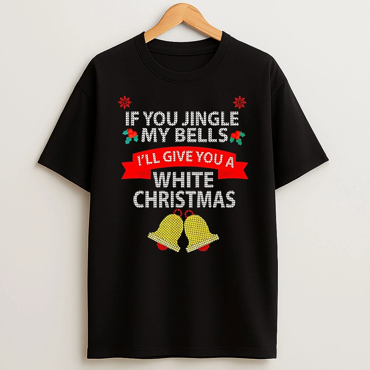 If You Jingle My Bells Ill Give You A White Christmas T Shirt