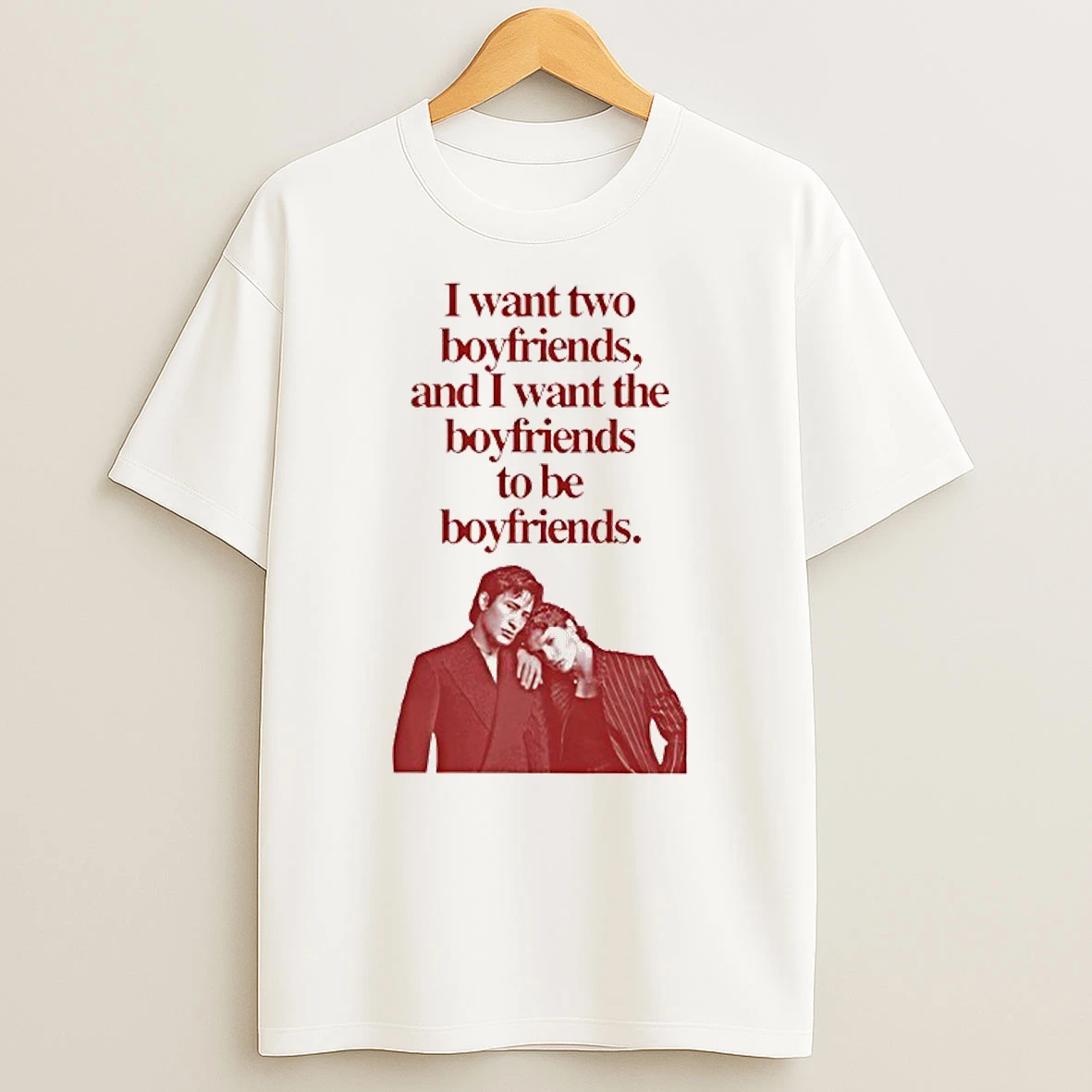 Ilya Shane I Want Two Boyfriends And I Want The Boyfriends To Be Boyfriends T Shirt