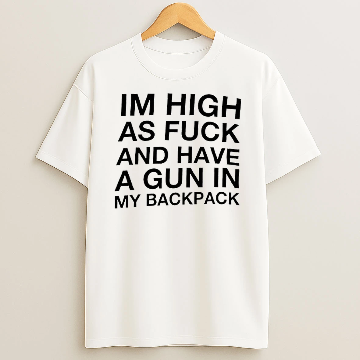 Im High As Fuck And Have A Gun In My Backpack Funny T Shirt