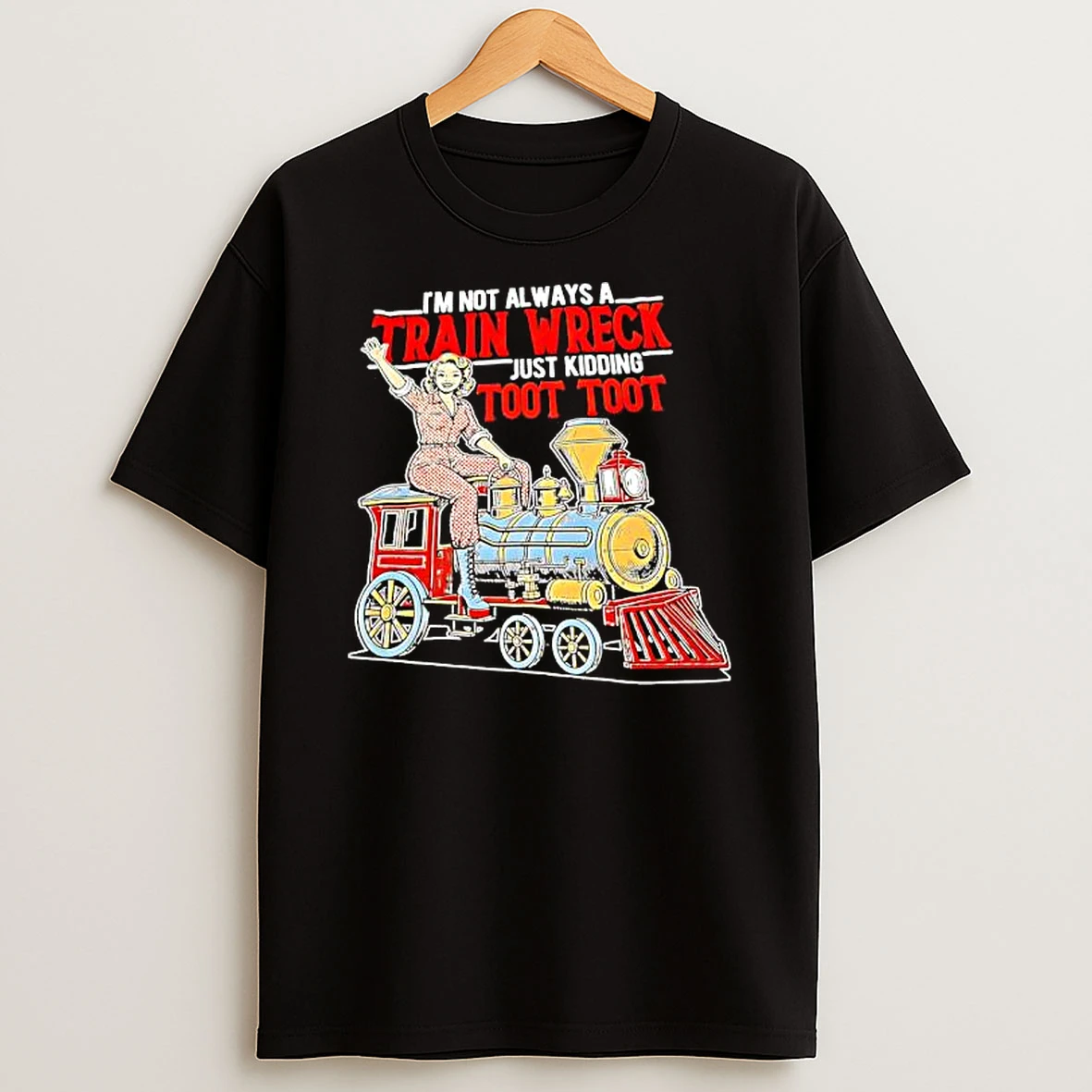 Im Not Always A Train Wreck Just Kidding Toot Toot Graphic T Shirt
