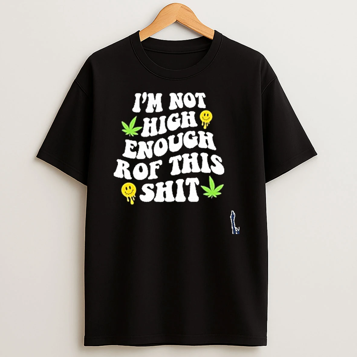 Im Not High Enough For This Shit T Shirt