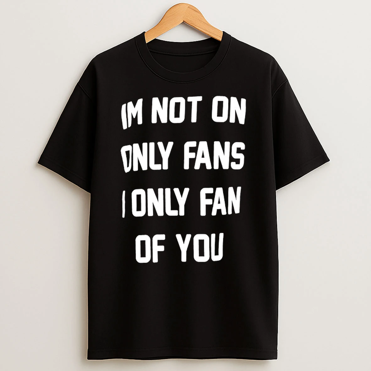 Im Not On Only Fans I Only Fan Of You Graphic T Shirt