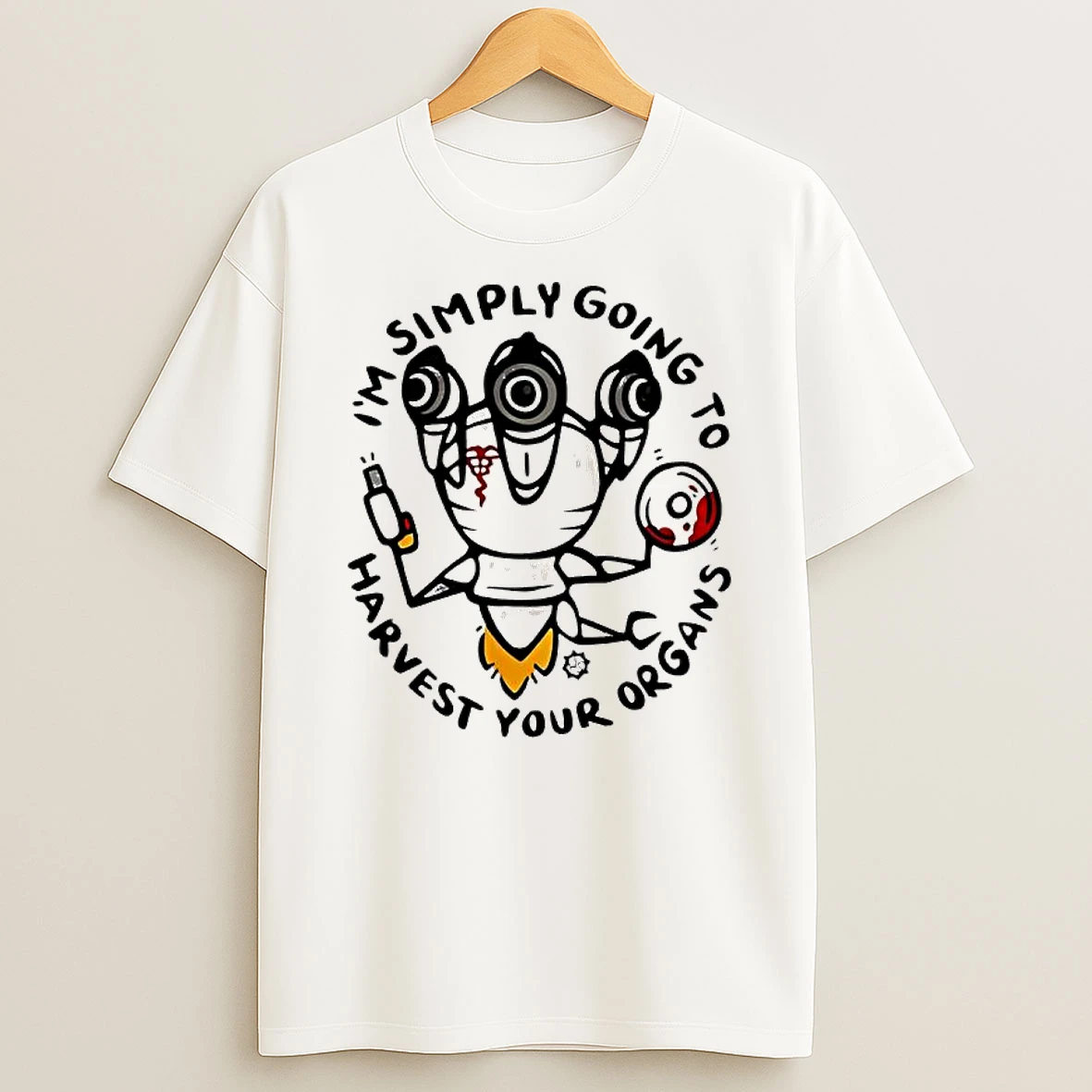 Im Simply Going To Harvest Your Organs T Shirt