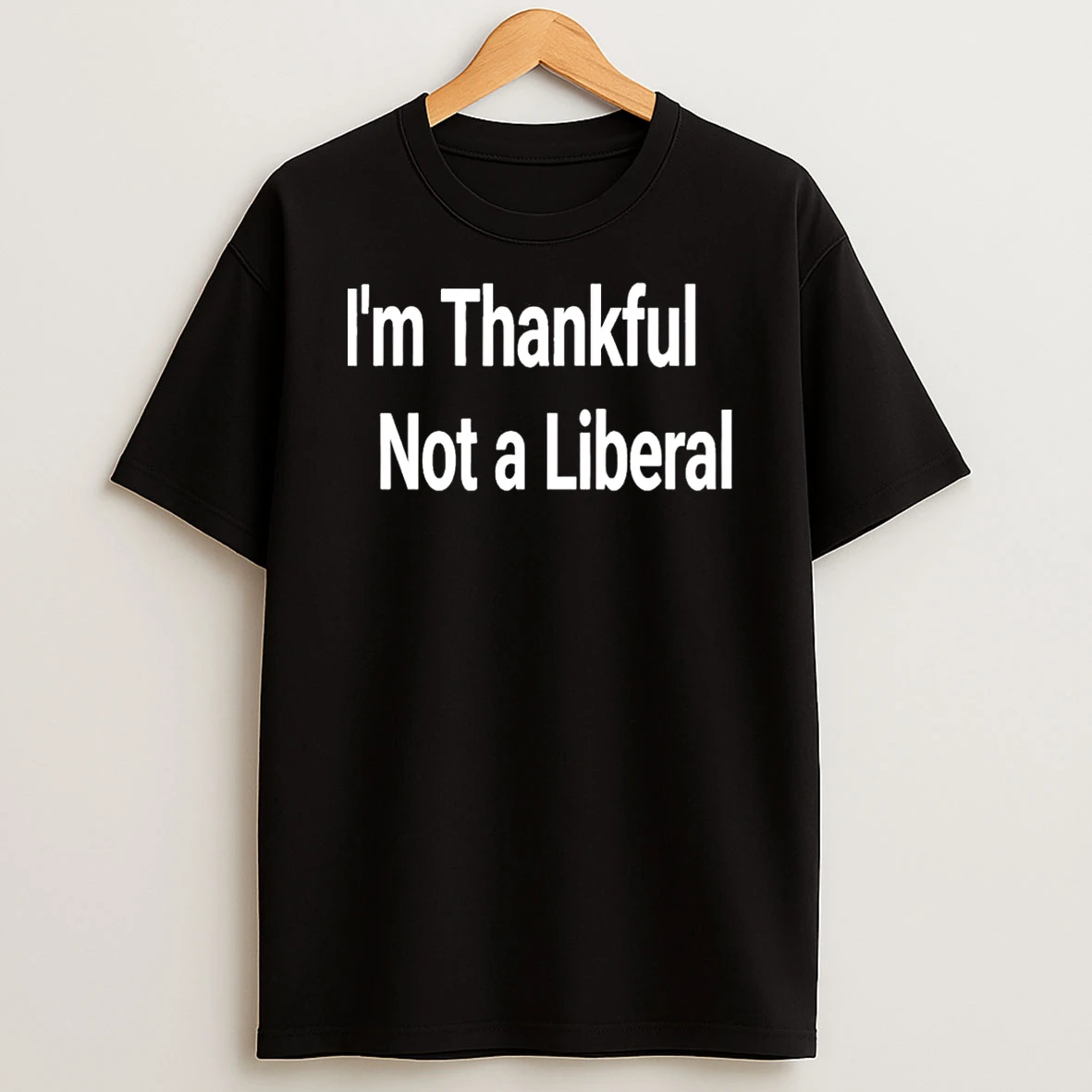Im Thankful Im Not A Liberal 2025 T Shirt