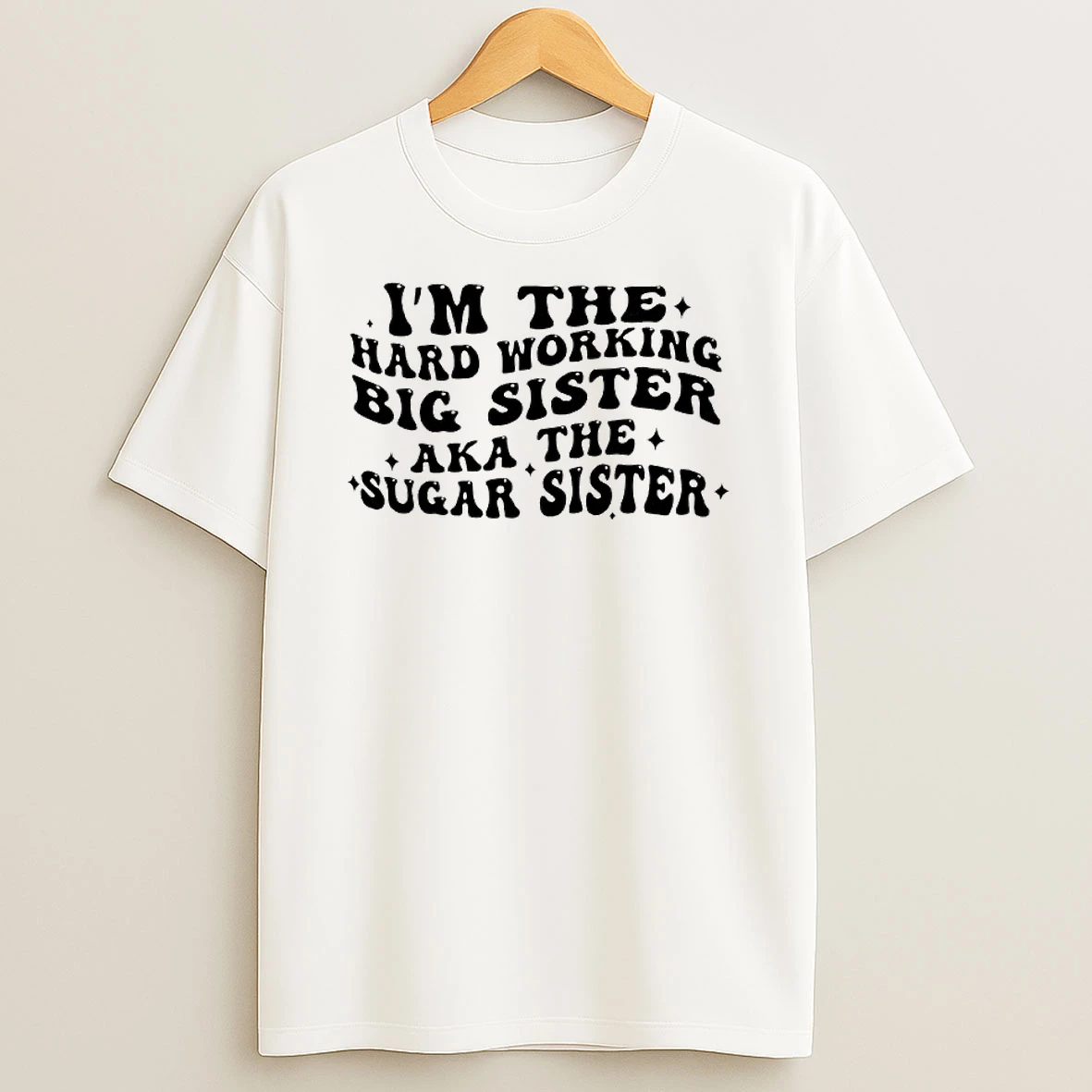 Im The Hard Wor Big Sister Working Aka The Sugar Sister Text T Shirt